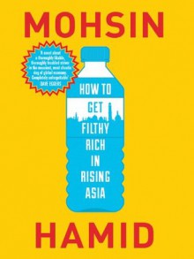 How to Get Filthy Rich in Rising Asia - Mohsin Hamid