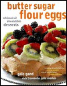 Butter Sugar Flour Eggs - Gale Gand, Rick Tramonto, Julia Moskin