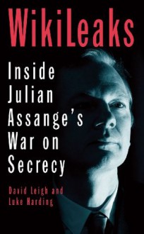 WikiLeaks: Inside Julian Assange's War on Secrecy - Luke Harding, David Leigh