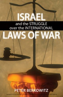 Israel and the Struggle over the International Laws of War - Peter Berkowitz