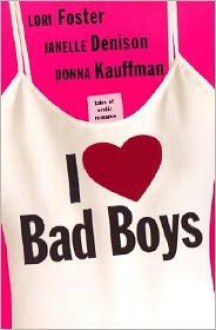 I Love Bad Boys - Lori Foster, Donna Kauffman, Janelle Denison