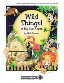 Wild Things!: A Big Zoo Revue - Mark Burrows