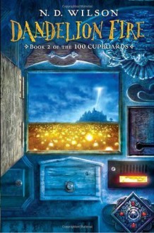 Dandelion Fire: Book 2 of the 100 Cupboards - N.D. Wilson