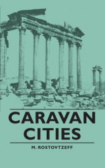 Caravan Cities - Michael Ivanovitch Rostovtzeff