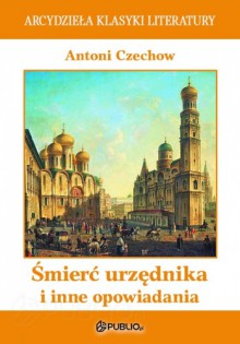 Śmierć urzędnika i inne opowiadania - Antoni Czechow