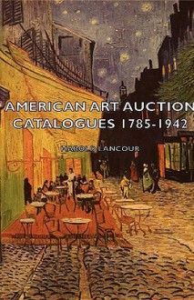 American Art Auction Catalogues 1785 1942 - Harold Lancour