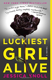 Luckiest Girl Alive: A Novel - Jessica Knoll