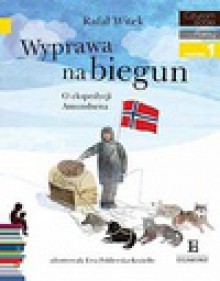 Wyprawa na biegun. O ekspedycji Amundsena - Rafał Witek