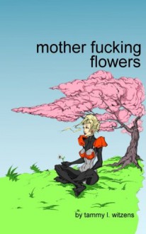 Mother Fucking Flowers - Tammy L Witzens