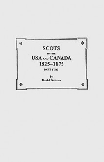 Scots in the USA and Canada, 1825-1875. Part Two - David Dobson