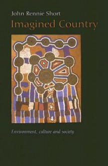 Imagined Country: Environment, Culture and Society - John Rennie Short