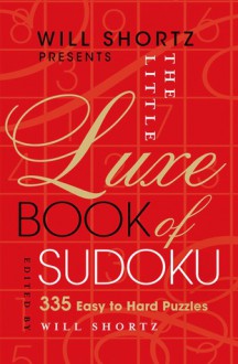 Will Shortz Presents The Little Luxe Book of Sudoku: 335 Easy to Hard Puzzles - Will Shortz