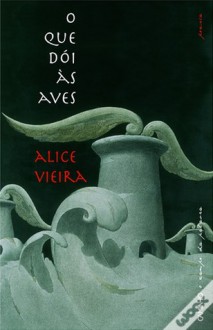 O Que Dói às Aves - Alice Vieira