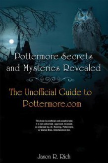 Pottermore Secrets and Mysteries Revealed: The Unofficial Guide to Pottermore.com - Jason R. Rich