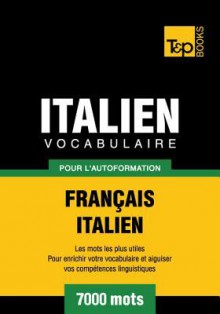 Vocabulaire Francais-Italien Pour L'Autoformation - 7000 Mots - Andrey Taranov