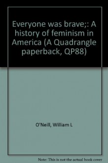 Everyone was brave;: A history of feminism in America (A Quadrangle paperback, QP88) - William L O'Neill