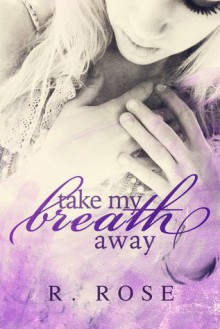 Take My Breath Away - R. Rose