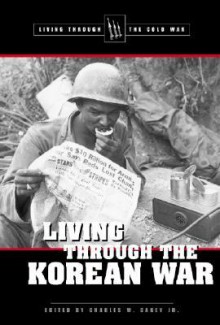 Living Through the Korean War - Charles W. Carey Jr.