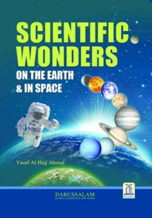 Scientific Wonders on Earth & in Space - yusuf al hajj ahmad, Darussalam