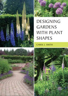 Designing Gardens with Plant Shapes - Carol J. Smith