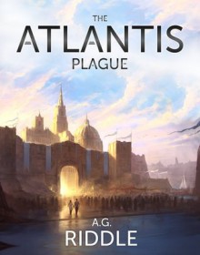 The Atlantis Plague - A.G. Riddle