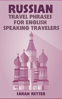 RUSSIAN: TRAVEL PHRASES for ENGLISH SPEAKING TRAVELERS: The most useful 1.000 phrases to get around when traveling in Russia - Sarah Retter, Russian Dictionary