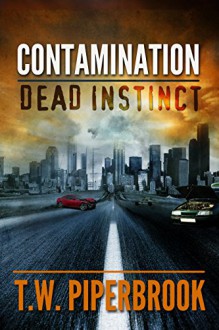 Contamination: Dead Instinct (Contamination Post-Apocalyptic Zombie Series) - T.W. Piperbrook