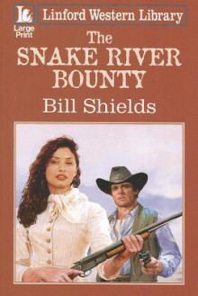 The Snake River Bounty - Bill Shields