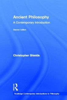 Ancient Philosophy: A Contemporary Introduction - Christopher Shields