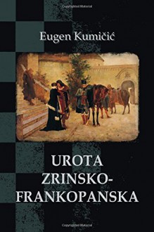 Urota zrinsko-frankopanska: povijesni roman (Hrvatski klasici) (Croatian Edition) - Eugen Kumicic, B. K. De Fabris