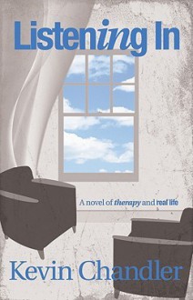 Listening In: A Novel of Therapy and Real Life - Kevin Chandler