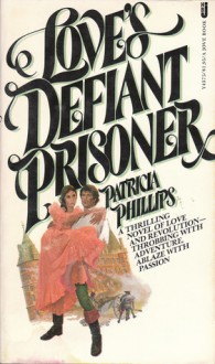 Love's Defiant Prisoner - Patricia Phillips