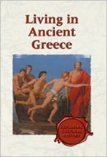 Living in Ancient Greece (Exploring Cultural History) - Don Nardo