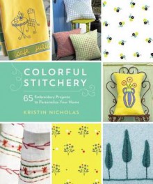 Colorful Stitchery: 65 Embroidery Projects to Personalize Your Home - Kristin Nicholas