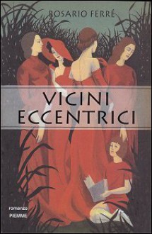 Vicini eccentrici - Rosario Ferré, Barbara Bertoni