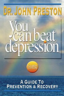 You Can Beat Depression: A Guide to Prevention & Recovery - John D. Preston