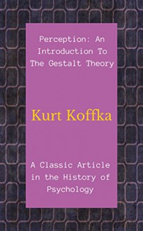 Perception: An Introduction To The Gestalt Theory: A Classic Article in the History of Psychology - Kurt Koffka, David Webb