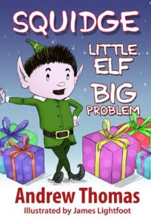 Squidge: Little Elf, Big Problem - Andrew Thomas, James Lightfoot