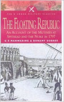 Floating Republic: An Account of the Mutinies at Spithead and the Nore in 1797 - G.E. Manwaring, Bonamy Dobrée