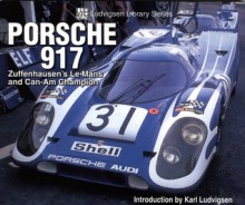 Porsche 917: Zuffenhausen's Le Mans and Can-Am Champion - Karl Ludvigsen