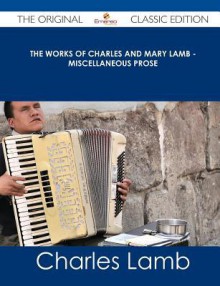 The Works of Charles and Mary Lamb - Miscellaneous Prose - The Original Classic Edition - Charles Lamb