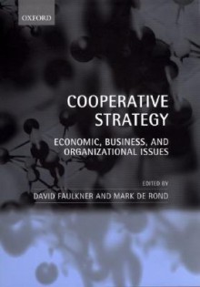 Cooperative Strategy - Economic, Business and Organizational Issues - David O. Faulkner, Mark de Rond