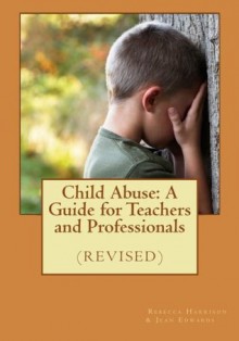 Child Abuse: A Guide for Teachers and Professionals (Revised) - Rebecca Harrison, Jean Edwards