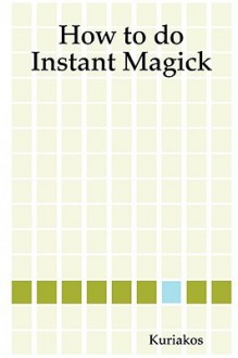 How to Do Instant Magick - Kuriakos