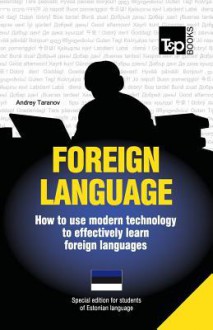 Foreign Language - How to Use Modern Technology to Effectively Learn Foreign Languages: Special Edition - Estonian - Andrey Taranov