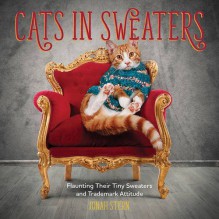 Cats in Sweaters: Flaunting Their Tiny Sweaters and Trademark Attitude - Jonah Stern