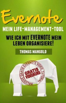 Evernote - Mein Life-Management-Tool: Wie Ich Mit Evernote Mein Leben Organisiere! - Thomas Mangold