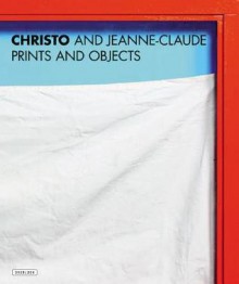 Christo and Jeanne-Claude: Prints and Objects: A Catalogue Raisonne - Jorg Schellmann