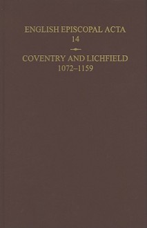 English Episcopal Acta: Coventry and Lichfield, 1072-1159 v.14: Coventry and Lichfield, 1072-1159 Vol 14 - M.J. Franklin