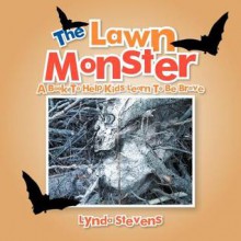 The Lawn Monster: A Book to Help Kids Learn to Be Brave - Lynda Stevens